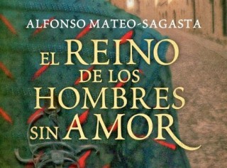 unademagiaporfavor-libro-novela-historica-mayo-2014-grijalbo-El-Reino-de-los-Hombres-sin-Amor-Alfonso-Mateo-Sagasta-portada